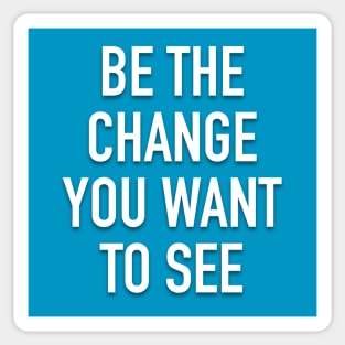 Be The Change You Want To See Sticker